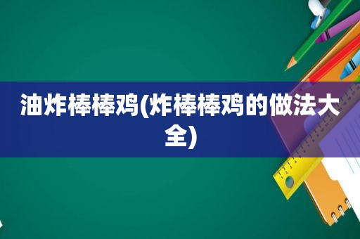 油炸棒棒鸡(炸棒棒鸡的做法大全)