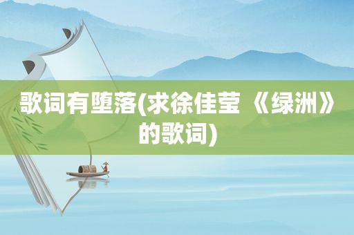 歌词有堕落(求徐佳莹 《绿洲》的歌词)