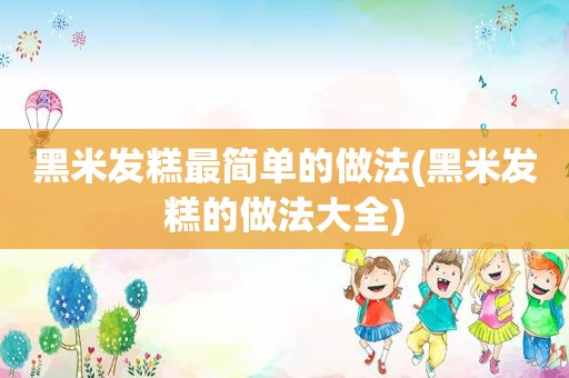 黑米发糕最简单的做法(黑米发糕的做法大全)