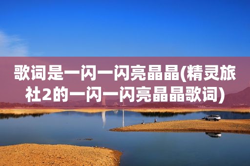 歌词是一闪一闪亮晶晶(精灵旅社2的一闪一闪亮晶晶歌词)