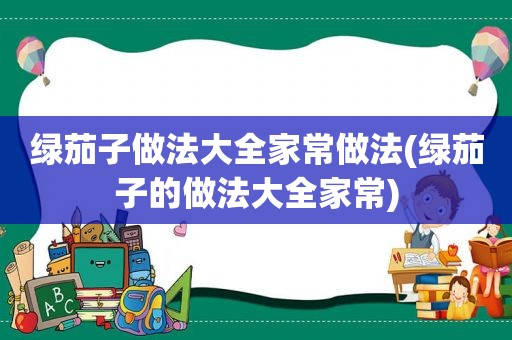 绿茄子做法大全家常做法(绿茄子的做法大全家常)