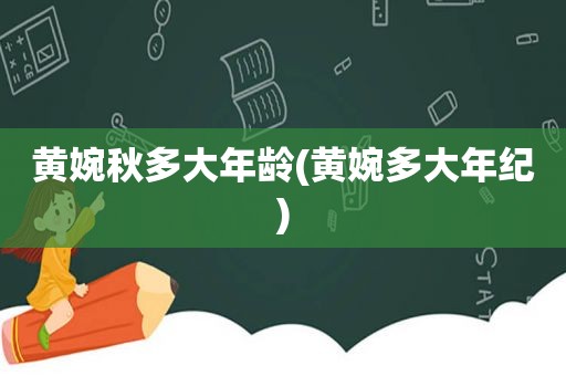 黄婉秋多大年龄(黄婉多大年纪)