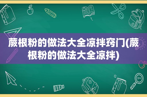 蕨根粉的做法大全凉拌窍门(蕨根粉的做法大全凉拌)
