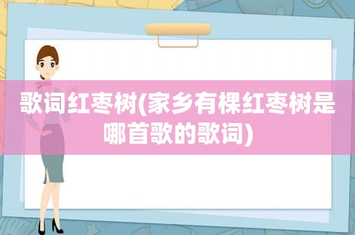 歌词红枣树(家乡有棵红枣树是哪首歌的歌词)