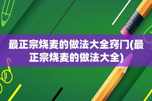 最正宗烧麦的做法大全窍门(最正宗烧麦的做法大全)
