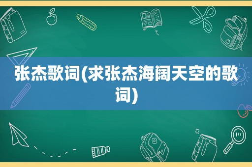 张杰歌词(求张杰海阔天空的歌词)