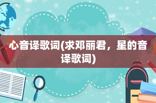 心音译歌词(求邓丽君，星的音译歌词)