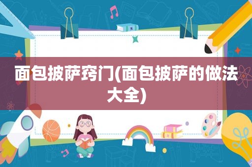 面包披萨窍门(面包披萨的做法大全)