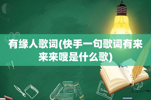 有缘人歌词(快手一句歌词有来来来嗖是什么歌)