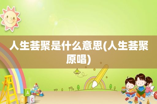 人生荟聚是什么意思(人生荟聚原唱)