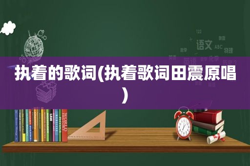 执着的歌词(执着歌词田震原唱)
