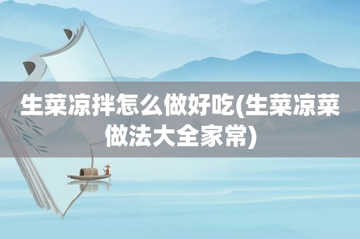 生菜凉拌怎么做好吃(生菜凉菜做法大全家常)