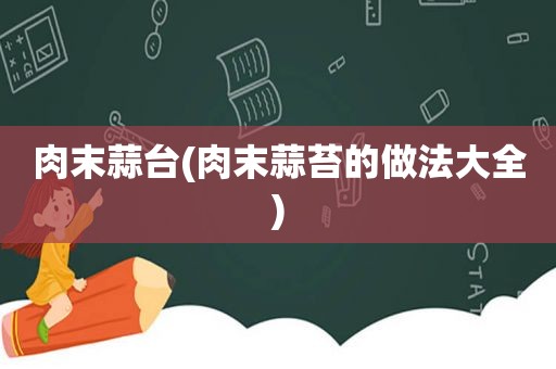 肉末蒜台(肉末蒜苔的做法大全)