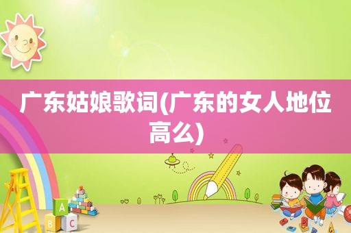 广东姑娘歌词(广东的女人地位高么)