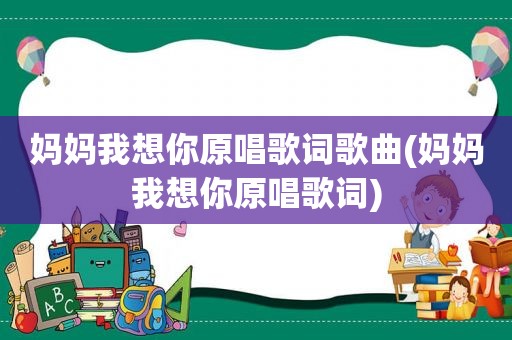 妈妈我想你原唱歌词歌曲(妈妈我想你原唱歌词)
