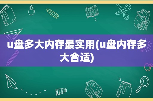 u盘多大内存最实用(u盘内存多大合适)