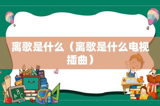 离歌是什么（离歌是什么电视插曲）