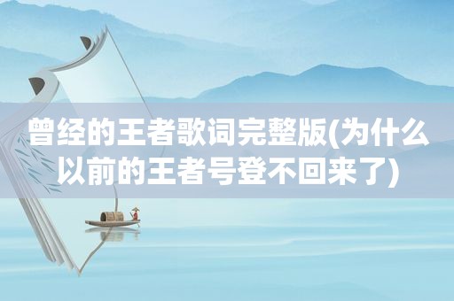 曾经的王者歌词完整版(为什么以前的王者号登不回来了)