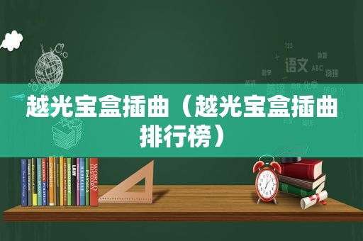 越光宝盒插曲（越光宝盒插曲排行榜）