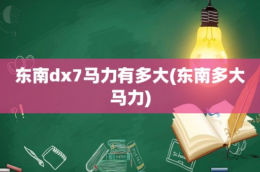 东南dx7马力有多大(东南多大马力)