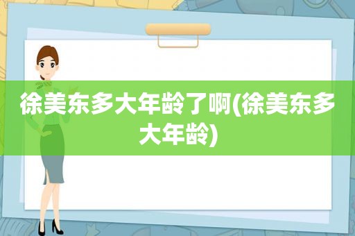 徐美东多大年龄了啊(徐美东多大年龄)