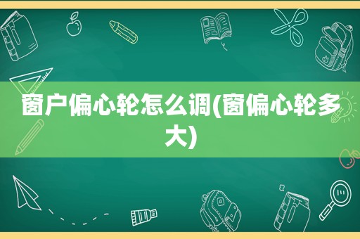 窗户偏心轮怎么调(窗偏心轮多大)