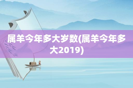 属羊今年多大岁数(属羊今年多大2019)