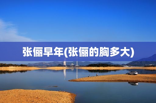 张俪早年(张俪的胸多大)