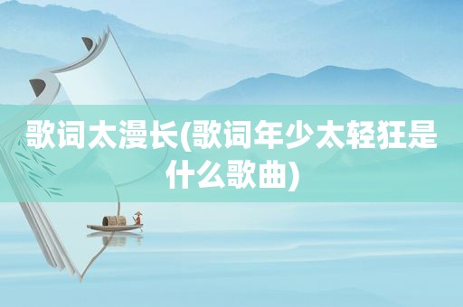 歌词太漫长(歌词年少太轻狂是什么歌曲)