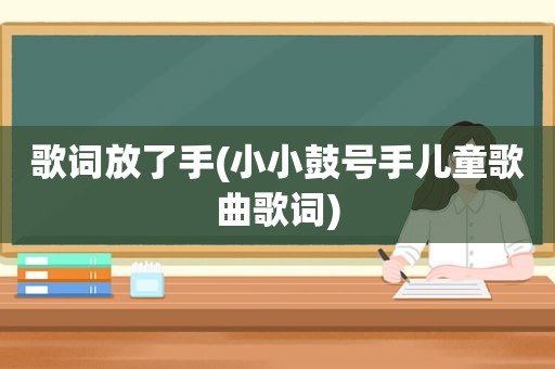 歌词放了手(小小鼓号手儿童歌曲歌词)