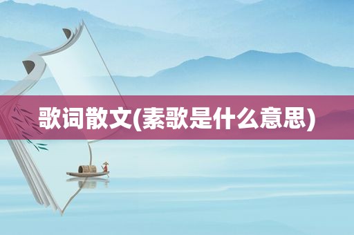 歌词散文(素歌是什么意思)