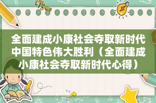 全面建成小康社会夺取新时代中国特色伟大胜利（全面建成小康社会夺取新时代心得）