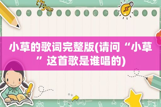 小草的歌词完整版(请问“小草”这首歌是谁唱的)