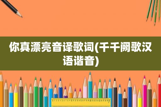 你真漂亮音译歌词(千千阙歌汉语谐音)