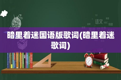 暗里着迷国语版歌词(暗里着迷歌词)