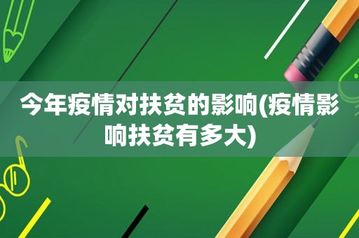 今年疫情对扶贫的影响(疫情影响扶贫有多大)