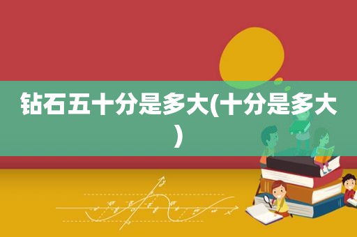 钻石五十分是多大(十分是多大)
