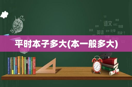 平时本子多大(本一般多大)