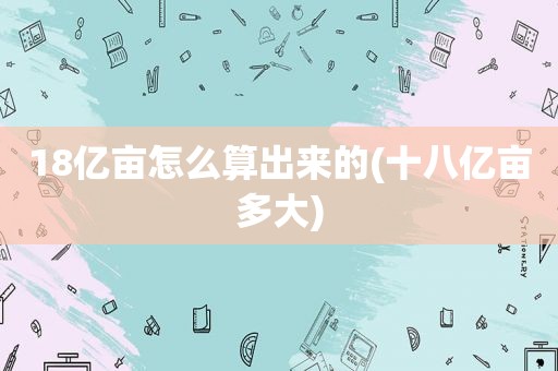 18亿亩怎么算出来的(十八亿亩多大)