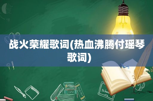 战火荣耀歌词(热血沸腾付瑶琴  歌词)