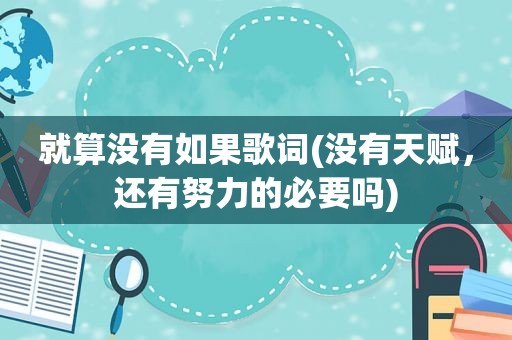 就算没有如果歌词(没有天赋，还有努力的必要吗)