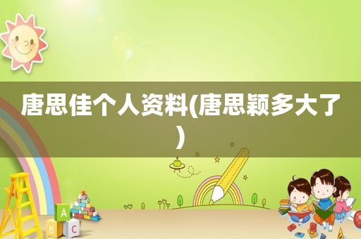 唐思佳个人资料(唐思颖多大了)