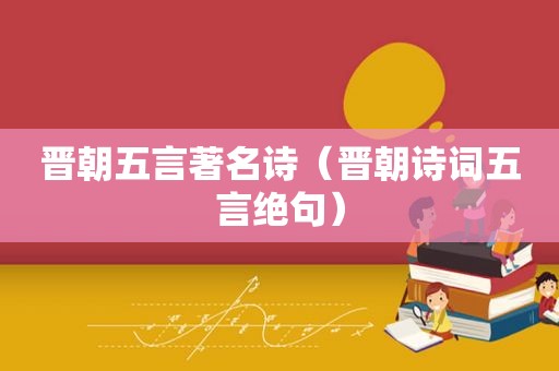 晋朝五言著名诗（晋朝诗词五言绝句）