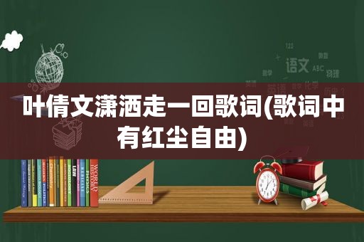 叶倩文潇洒走一回歌词(歌词中有红尘自由)