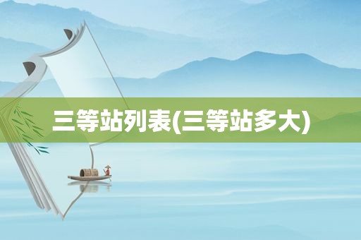 三等站列表(三等站多大)