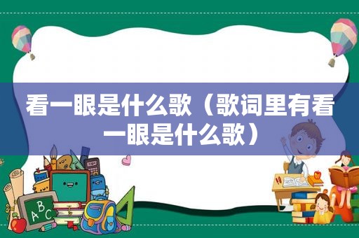 看一眼是什么歌（歌词里有看一眼是什么歌）