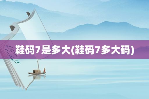 鞋码7是多大(鞋码7多大码)
