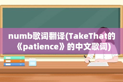numb歌词翻译(TakeThat的《patience》的中文歌词)