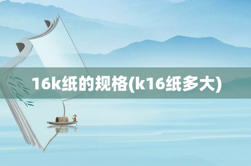 16k纸的规格(k16纸多大)