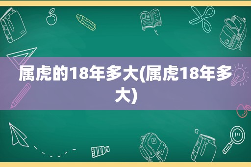 属虎的18年多大(属虎18年多大)